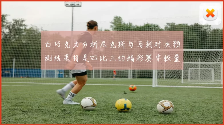 白巧克力分析尼克斯与马刺对决预测结果将是四比三的精彩赛季较量